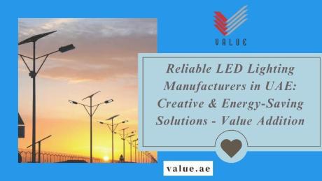 Reliable LED Lighting Manufacturers in UAE: Creative & Energy-Saving Solutions - Value Addition