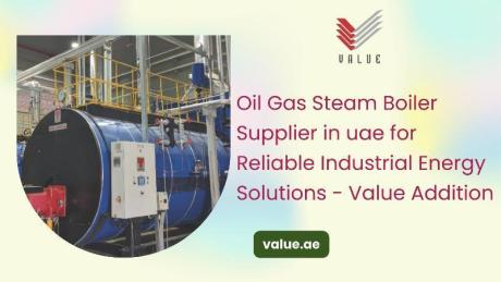Oil Gas Steam Boiler Supplier in uae for Reliable Industrial Energy Solutions - Value Addition