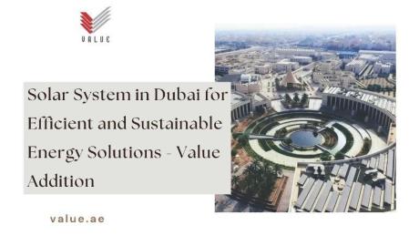 Solar System in Dubai for Efficient and Sustainable Energy Solutions - Value Addition