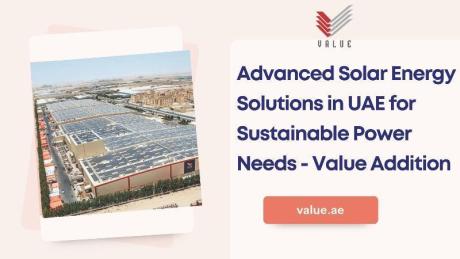 Advanced Solar Energy Solutions in UAE for Sustainable Power Needs - Value Addition