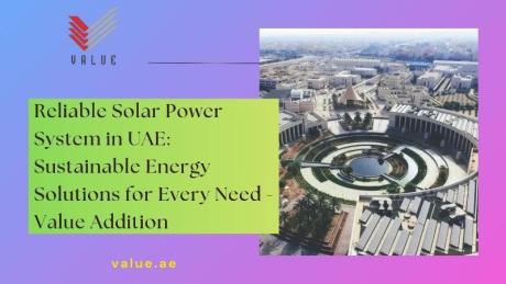 Reliable Solar Power System in UAE: Sustainable Energy Solutions for Every Need - Value Addition
