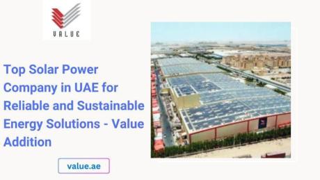 Top Solar Power Company in UAE for Reliable and Sustainable Energy Solutions - Value Addition